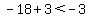 -18%2B3%3C-3