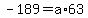 -189=a%2A63