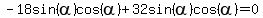 -18sin%28alpha%29cos%28alpha%29+%2B32sin%28alpha%29cos%28alpha%29=0