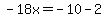 -18x=-10-2
