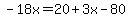 -18x=20%2B3x-80
