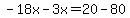 -18x-3x=20-80