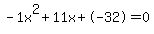 -1x%5E2%2B11x%2B-32+=+0