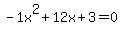 -1x%5E2%2B12x%2B3+=+0