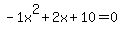 -1x%5E2%2B2x%2B10+=+0