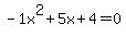 -1x%5E2%2B5x%2B4+=+0