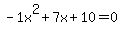 -1x%5E2%2B7x%2B10+=+0