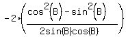 -2%28%28cos%5E2%28B%29-sin%5E2%28B%29%29%2F%282sin%28B%29cos%28B%29%29%29