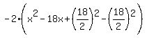 -2%28x%5E2-18x%2B%2818%2F2%29%5E2-%2818%2F2%29%5E2%29