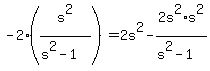 -2%2A%28s%5E2%2F%28s%5E2-1%29%29+=+2s%5E2+-+2s%5E2%2As%5E2%2F%28s%5E2-1%29