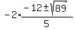 -2%2Aexpr%28%28-12+%2B-+sqrt%2889%29%29%2F5%29+