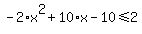 -2%2Ax%5E2%2B10%2Ax-10+%3C=+2