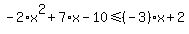 -2%2Ax%5E2%2B7%2Ax-10+%3C=+%28-3%29%2Ax%2B2