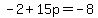 -2%2B15p=-8