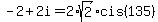 -2%2B2i+=+2%2Asqrt%282%29cis%28135%29