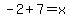 -2%2B7=x