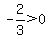 -2%2F3+%3E+0