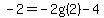 -2=-2g%282%29-4