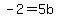-2=5b