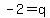 -2=q