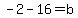-2+-16=b