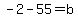 -2-55=b