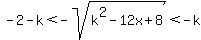 -2-k%3C-sqrt%28k%5E2-12x%2B8%29%3C-k