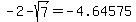 -2-sqrt%287%29=-4.64575