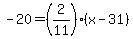 -20=%282%2F11%29%28x-31%29