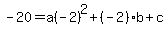-20=a%28-2%29%5E2%2B%28-2%29b%2Bc