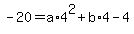 -20=a%2A4%5E2%2Bb%2A4-4