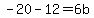 -20-12=6b