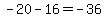-20-16=-36