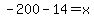 -200-14=x