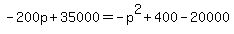 -200p%2B35000+=+-p%5E2%2B400-20000+