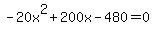 -20x%5E2+%2B+200x+-+480+=+0