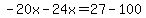 -20x-24x=27-100