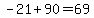 -21%2B90=69