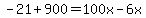 -21%2B900=100x-6x