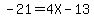 -21=4X-13