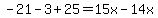 -21-3%2B25=15x-14x