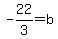 -22%2F3+=+b
