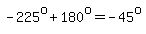-225%5Eo%2B180%5Eo=-45%5Eo