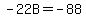 -22B=-88