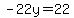 -22y=22