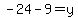 -24-9=y