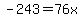 -243+=+76x