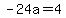 -24a=4