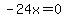 -24x=0