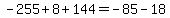 -255%2B8%2B144=-85-18